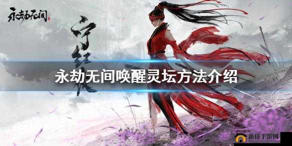 永劫无间唤醒灵坛作用及完成方法步骤全面解析