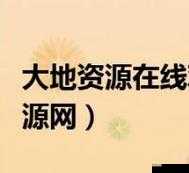 大地资源二在线观看免费高清：资源丰富且优质