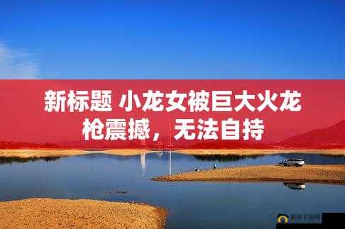 小龙女只觉那只巨大火龙的震撼