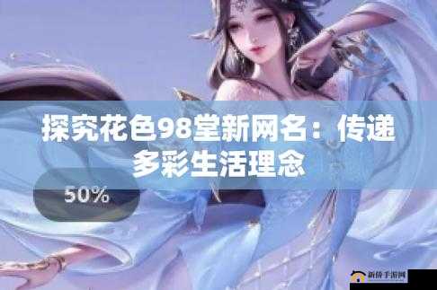 花色 98 堂新网名：理念水引领新方向