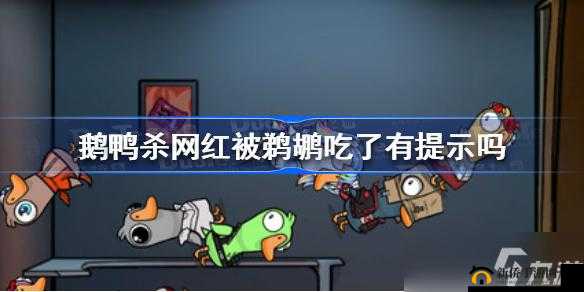 鹅鸭杀：网红被鹈鹕吃了有提示吗？鹈鹕游戏技巧解析