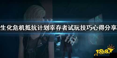 生化危机：抵抗计划幸存者新手试玩心得——如何玩转幸存者，探索生存秘诀