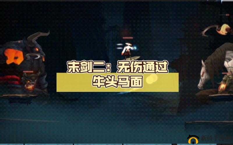 末剑 2：牛头马面的恐怖挑战掌握这些技巧轻松击败它们