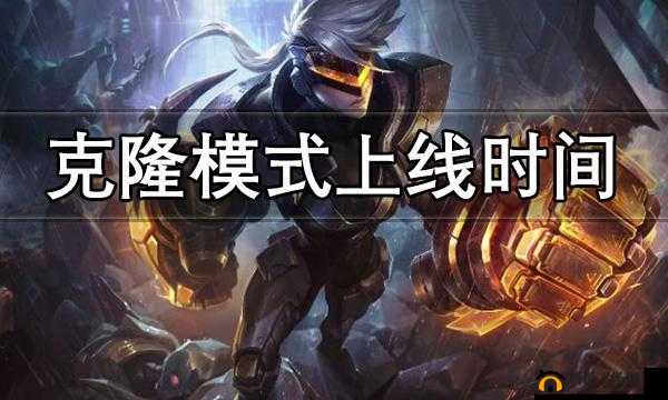 LOL手游全新克隆模式上线时间揭秘：探索游戏新篇章，体验无限可能