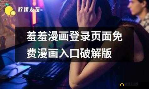 羞羞漫画登录页面免费入口首页在线弹窗：优质漫画资源等你来看