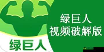 绿巨人APP免费破解无限观看下载IOS：带来更多精彩体验