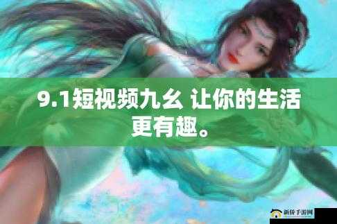 九幺短视频吗：让你的生活更精彩