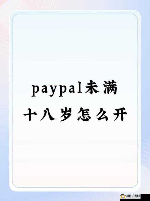 未满十八岁怎么开通 PAYPAL：这些你需要知道
