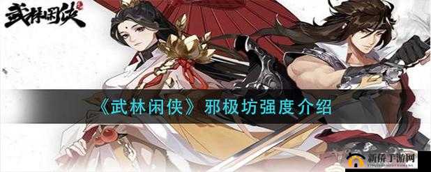 全面解析武林闲侠中邪极坊门派技能特点与效果介绍