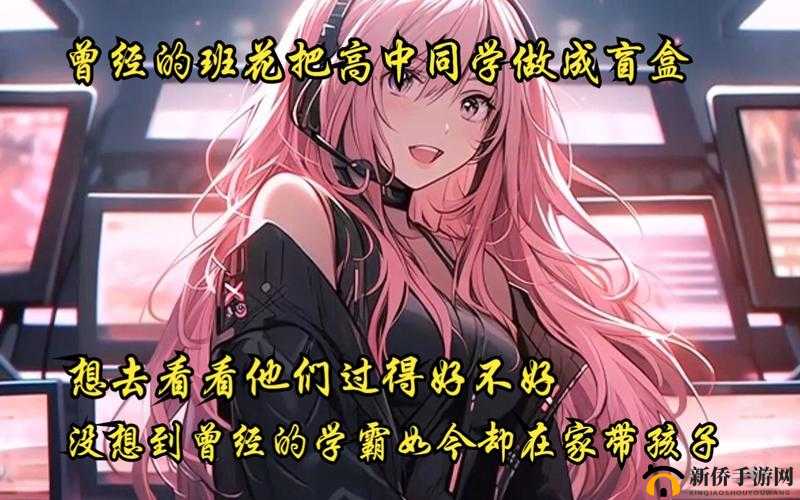 曾经的班花把高中同学做成盲盒这件事震惊了所有人