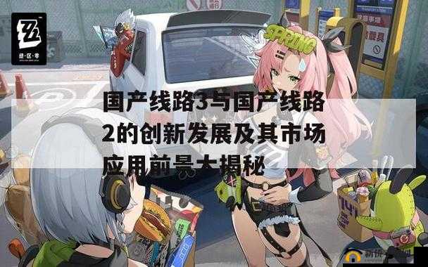 国产线路 3 与国产线路 2 的精彩演绎与独特魅力