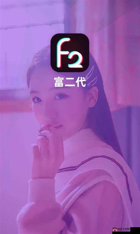 富二代短视频 APP F2 ：带你领略精彩多元的视频世界