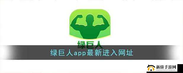 绿色巨人 APP 跳转入口下载：畅享无限精彩