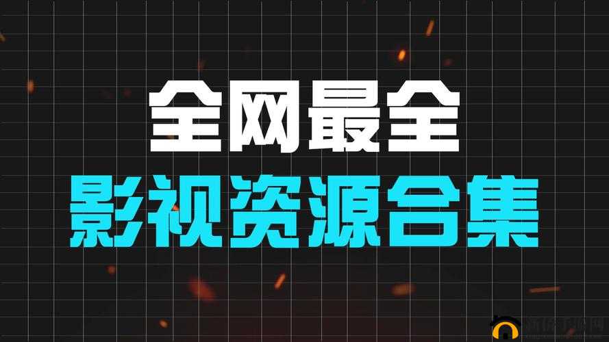 成全视频大全高清全集哪里找？最新最全的资源都在这里